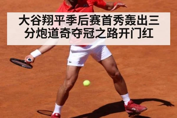 大谷翔平季后赛首秀轰出三分炮道奇夺冠之路开门红