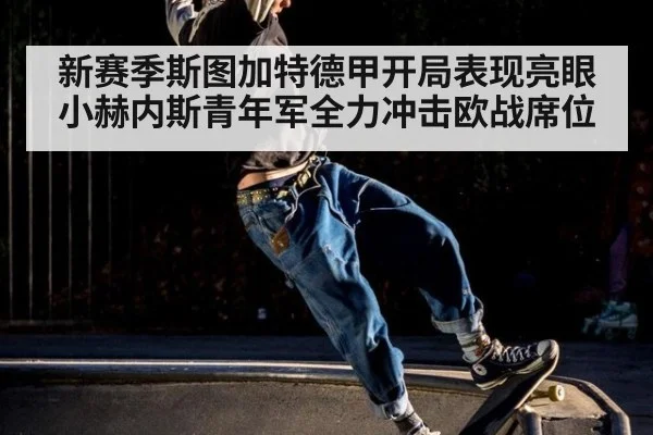 新赛季斯图加特德甲开局表现亮眼 小赫内斯青年军全力冲击欧战席位